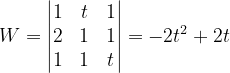 \dpi{120} W=\begin{vmatrix} 1 &t & 1\\ 2& 1 &1 \\ 1&1 & t \end{vmatrix}=-2t^{2}+2t